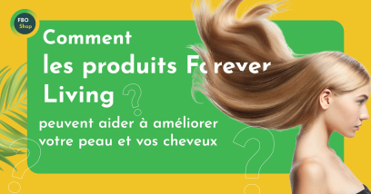 Comment les produits Forever Living peuvent améliorer votre peau et vos cheveux